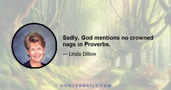 Sadly, God mentions no crowned nags in Proverbs.