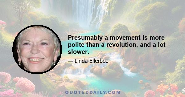 Presumably a movement is more polite than a revolution, and a lot slower.