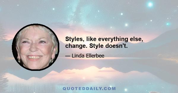 Styles, like everything else, change. Style doesn't.