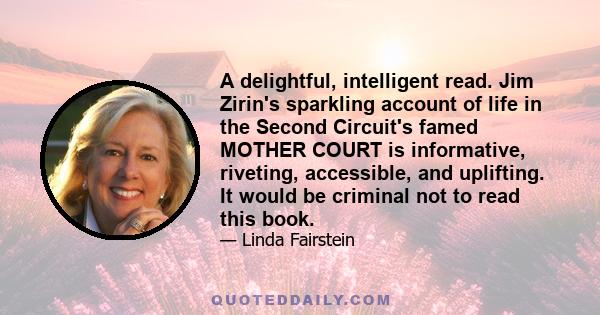 A delightful, intelligent read. Jim Zirin's sparkling account of life in the Second Circuit's famed MOTHER COURT is informative, riveting, accessible, and uplifting. It would be criminal not to read this book.