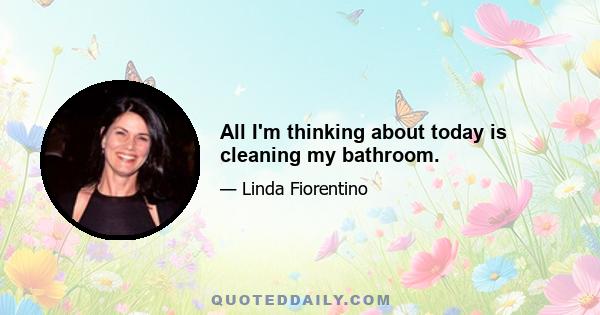 All I'm thinking about today is cleaning my bathroom.