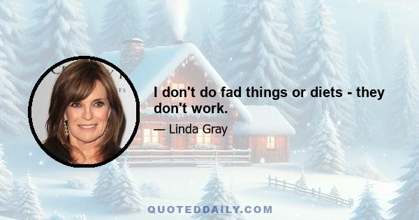 I don't do fad things or diets - they don't work.