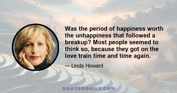 Was the period of happiness worth the unhappiness that followed a breakup? Most people seemed to think so, because they got on the love train time and time again.