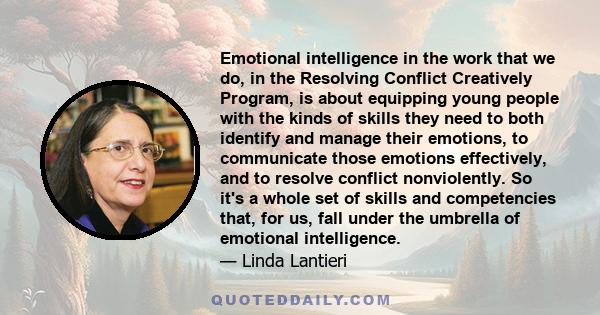 Emotional intelligence in the work that we do, in the Resolving Conflict Creatively Program, is about equipping young people with the kinds of skills they need to both identify and manage their emotions, to communicate