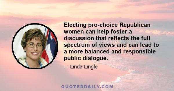 Electing pro-choice Republican women can help foster a discussion that reflects the full spectrum of views and can lead to a more balanced and responsible public dialogue.