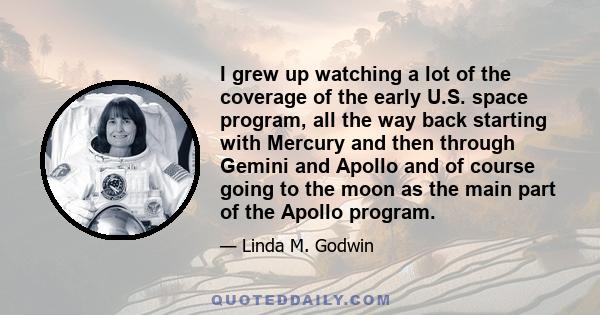 I grew up watching a lot of the coverage of the early U.S. space program, all the way back starting with Mercury and then through Gemini and Apollo and of course going to the moon as the main part of the Apollo program.