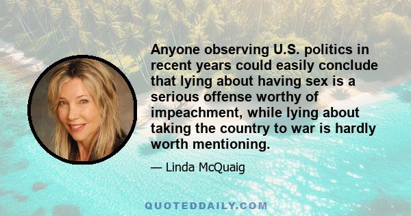 Anyone observing U.S. politics in recent years could easily conclude that lying about having sex is a serious offense worthy of impeachment, while lying about taking the country to war is hardly worth mentioning.