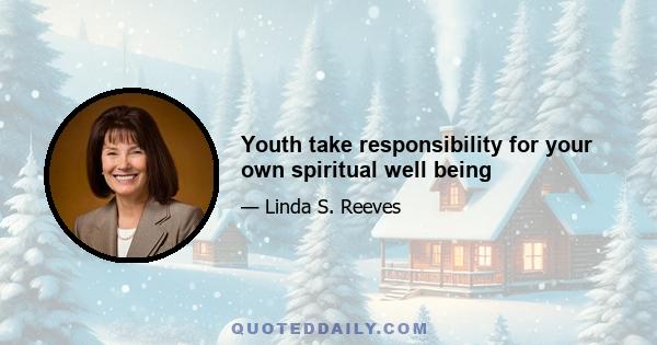 Youth take responsibility for your own spiritual well being