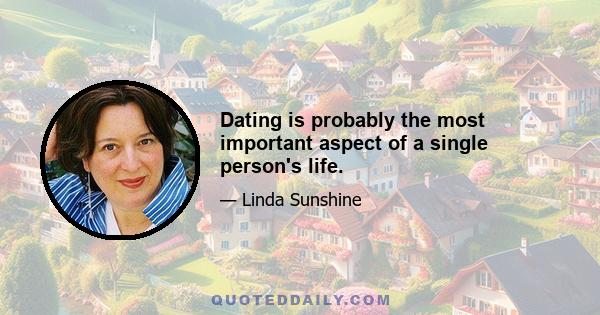 Dating is probably the most important aspect of a single person's life.