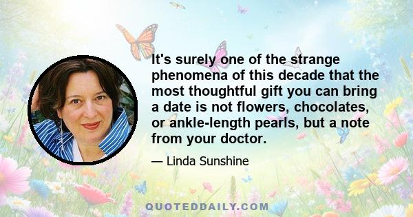 It's surely one of the strange phenomena of this decade that the most thoughtful gift you can bring a date is not flowers, chocolates, or ankle-length pearls, but a note from your doctor.