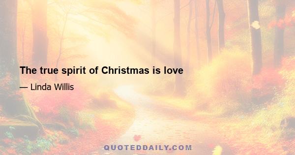 The true spirit of Christmas is love