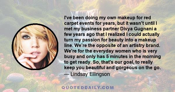 I've been doing my own makeup for red carpet events for years, but it wasn't until I met my business partner Divya Gugnani a few years ago that I realized I could actually turn my passion for beauty into a makeup line.