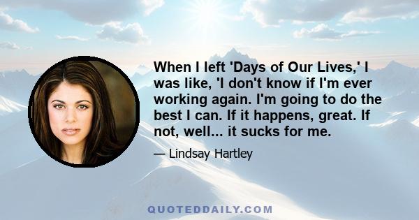 When I left 'Days of Our Lives,' I was like, 'I don't know if I'm ever working again. I'm going to do the best I can. If it happens, great. If not, well... it sucks for me.