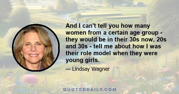 And I can't tell you how many women from a certain age group - they would be in their 30s now, 20s and 30s - tell me about how I was their role model when they were young girls.