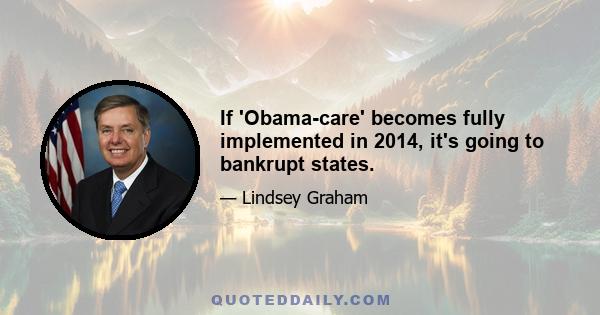 If 'Obama-care' becomes fully implemented in 2014, it's going to bankrupt states.