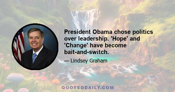 President Obama chose politics over leadership. 'Hope' and 'Change' have become bait-and-switch.