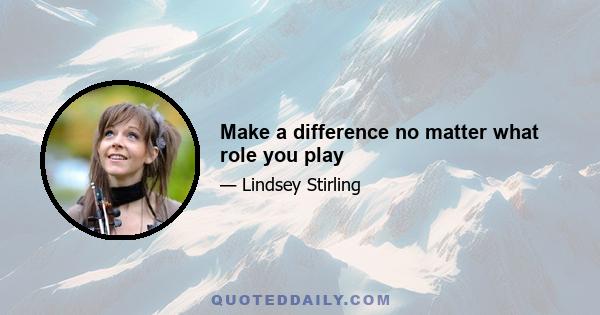 Make a difference no matter what role you play