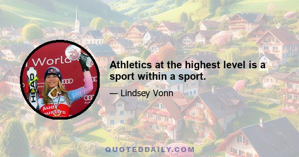 Athletics at the highest level is a sport within a sport.