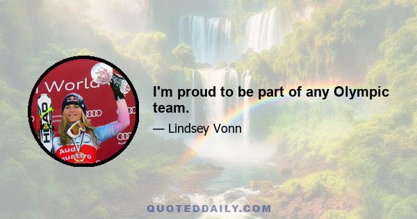 I'm proud to be part of any Olympic team.