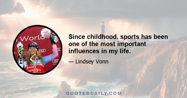 Since childhood, sports has been one of the most important influences in my life.