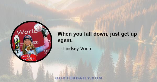 When you fall down, just get up again.