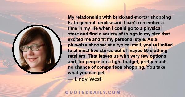 My relationship with brick-and-mortar shopping is, in general, unpleasant. I can't remember a time in my life when I could go to a physical store and find a variety of things in my size that excited me and fit my