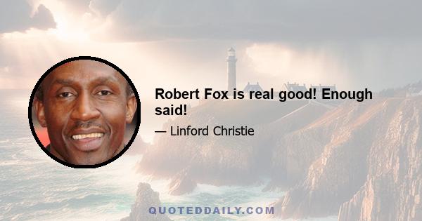 Robert Fox is real good! Enough said!