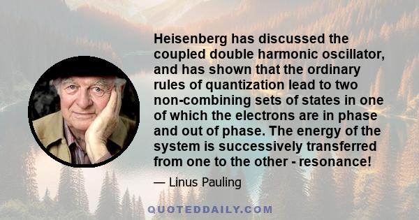 Heisenberg has discussed the coupled double harmonic oscillator, and has shown that the ordinary rules of quantization lead to two non-combining sets of states in one of which the electrons are in phase and out of