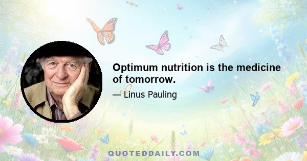 Optimum nutrition is the medicine of tomorrow.