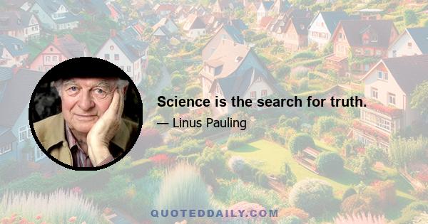 Science is the search for truth.