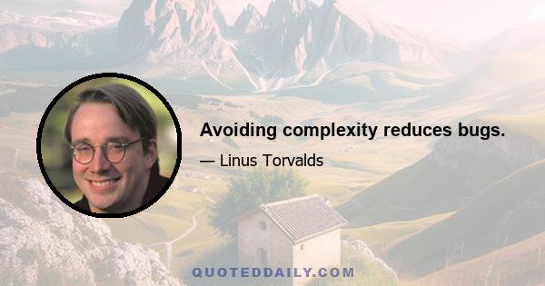 Avoiding complexity reduces bugs.