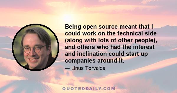 Being open source meant that I could work on the technical side (along with lots of other people), and others who had the interest and inclination could start up companies around it.