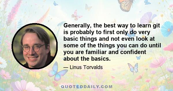 Generally, the best way to learn git is probably to first only do very basic things and not even look at some of the things you can do until you are familiar and confident about the basics.