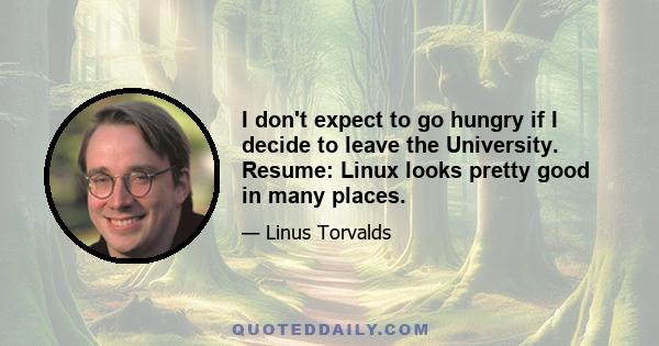 I don't expect to go hungry if I decide to leave the University. Resume: Linux looks pretty good in many places.