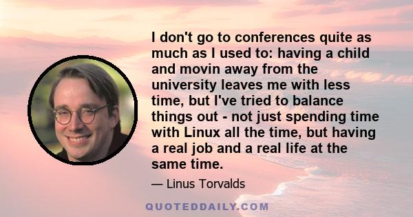 I don't go to conferences quite as much as I used to: having a child and movin away from the university leaves me with less time, but I've tried to balance things out - not just spending time with Linux all the time,