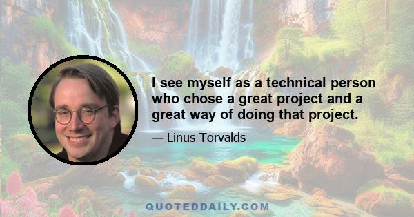 I see myself as a technical person who chose a great project and a great way of doing that project.