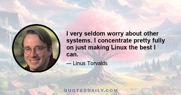 I very seldom worry about other systems. I concentrate pretty fully on just making Linux the best I can.