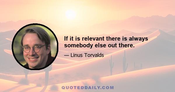 If it is relevant there is always somebody else out there.