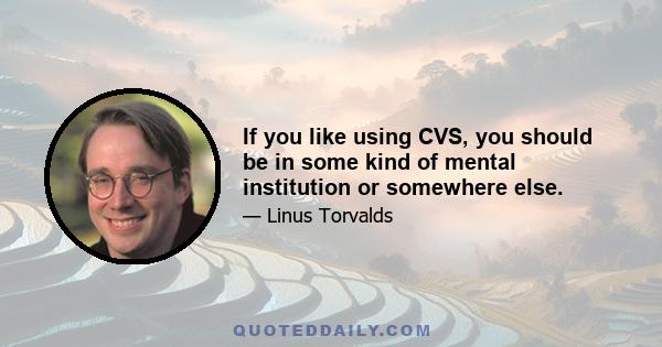 If you like using CVS, you should be in some kind of mental institution or somewhere else.