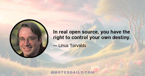 In real open source, you have the right to control your own destiny.