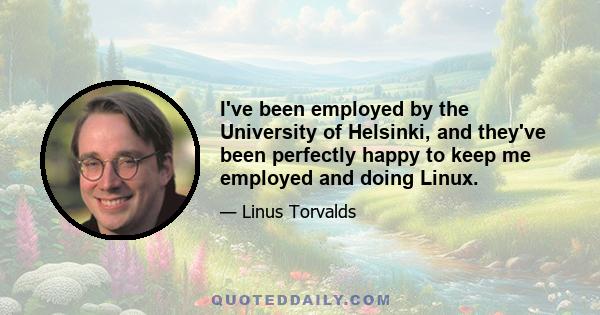 I've been employed by the University of Helsinki, and they've been perfectly happy to keep me employed and doing Linux.