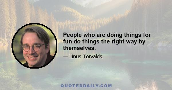 People who are doing things for fun do things the right way by themselves.