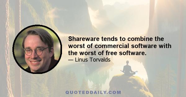 Shareware tends to combine the worst of commercial software with the worst of free software.