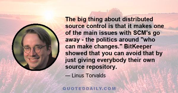 The big thing about distributed source control is that it makes one of the main issues with SCM's go away - the politics around who can make changes. BitKeeper showed that you can avoid that by just giving everybody