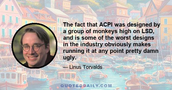 The fact that ACPI was designed by a group of monkeys high on LSD, and is some of the worst designs in the industry obviously makes running it at any point pretty damn ugly.