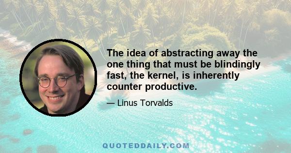 The idea of abstracting away the one thing that must be blindingly fast, the kernel, is inherently counter productive.