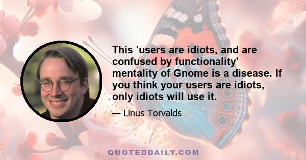 This 'users are idiots, and are confused by functionality' mentality of Gnome is a disease. If you think your users are idiots, only idiots will use it.