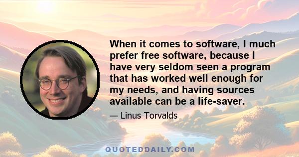 When it comes to software, I much prefer free software, because I have very seldom seen a program that has worked well enough for my needs, and having sources available can be a life-saver.