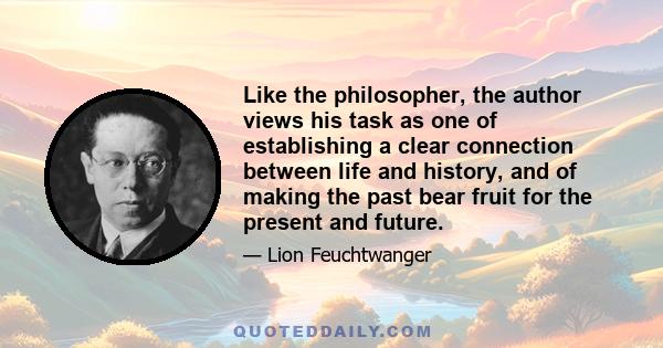 Like the philosopher, the author views his task as one of establishing a clear connection between life and history, and of making the past bear fruit for the present and future.