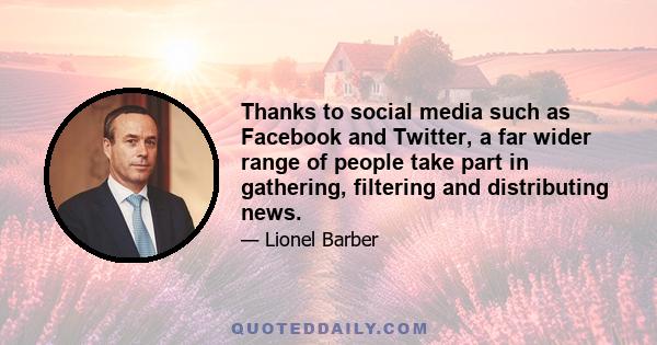 Thanks to social media such as Facebook and Twitter, a far wider range of people take part in gathering, filtering and distributing news.